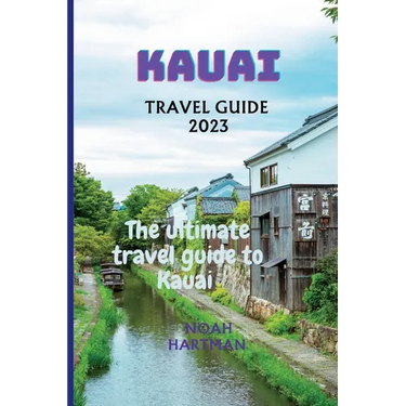 Kauai Travel Guide 2023: The Ultimate Kauai Travel Guide book