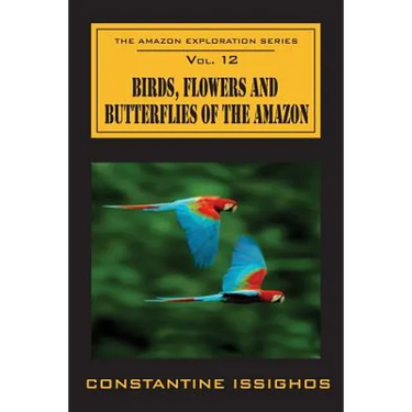 Birds, Flowers and Butterflies of the Amazon: The Amazon Exploration Series