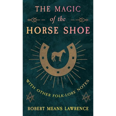 The Magic of the Horse Shoe - With Other Folk-Lore Notes