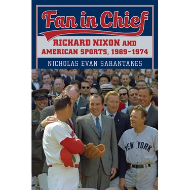 Fan in Chief: Richard Nixon and American Sports, 1969-1974