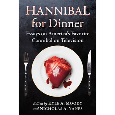 Hannibal for Dinner: Essays on America's Favorite Cannibal on Television