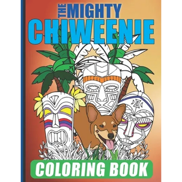 The Mighty Chiweenie Coloring Book: Fun Chiweenie Owner Themed Easy Cartoon Scenes For Kids & Adults Color Booklet