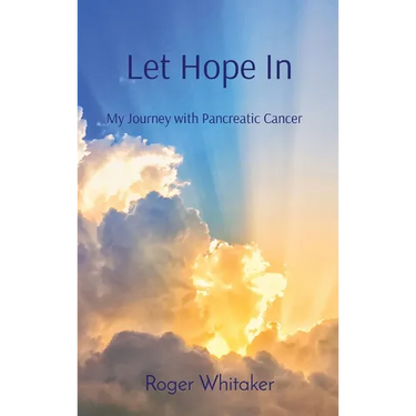 Let Hope In: My Journey with Pancreatic Cancer