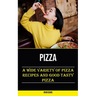 Pizza: A Wide Variety of Pizza Recipes and Good Tasty Pizza