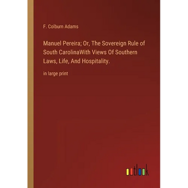 Manuel Pereira; Or, The Sovereign Rule of South CarolinaWith Views Of Southern Laws, Life, And Hospitality.: in large print
