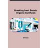 Breaking Inert Bonds: Organic Synthesis