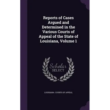 Reports of Cases Argued and Determined in the Various Courts of Appeal of the State of Louisiana, Volume 1