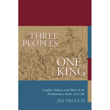 Three Peoples, One King: Loyalists, Indians, and Slaves in the Revolutionary South, 1775-1782