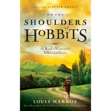 On the Shoulders of Hobbits: The Road to Virtue with Tolkien and Lewis