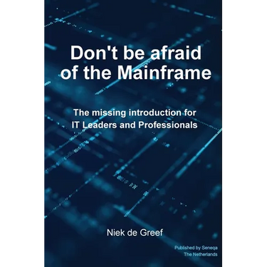 Don't Be Afraid of the Mainframe: The Missing Introduction for IT Leaders and Professionals
