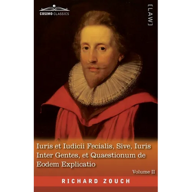 Iuris et Iudicii Fecialis, Sive, Iuris Inter Gentes, et Quaestionum de Eodem Explicatio, Volume II: The English Translation - An Exposition of Fecial