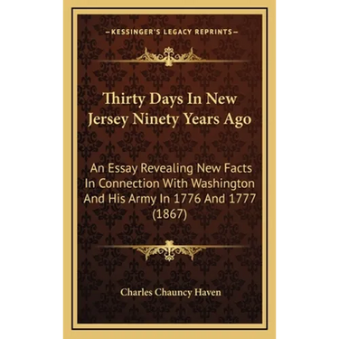 Thirty Days in New Jersey Ninety Years Ago: An Essay Revealing New Facts in Connection with Washington and His Army in 1776 and 1777 (1867)