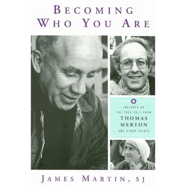 Becoming Who You Are: Insights on the True Self from Thomas Merton and Other Saints
