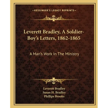 Leverett Bradley, A Soldier-Boy's Letters, 1862-1865: A Man's Work In The Ministry