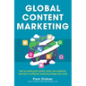Global Content Marketing: How to Create Great Content, Reach More Customers, and Build a Worldwide Marketing Strategy That Works