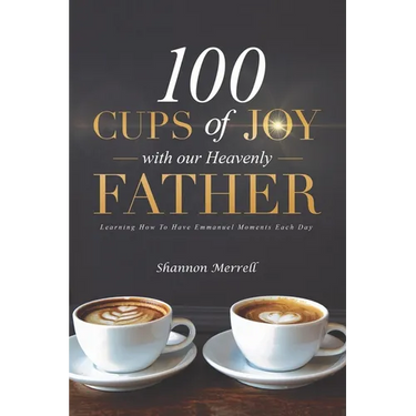 100 Cups of Joy With Our Heavenly Father: Learning How To Have Emmanuel Moments Each Day
