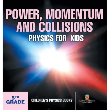 Power, Momentum and Collisions - Physics for Kids - 5th Grade Children's Physics Books