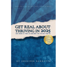 Get Real about Thriving in 2025: The ultimate guide for anyone ready to take control, let go of distractions, and live their best best life in 2025.