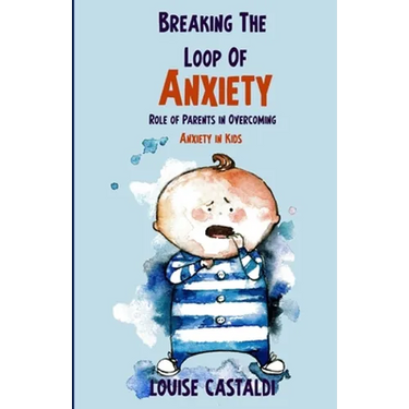 Breaking The Loop of Anxiety: Role of Parents in Overcoming Anxiety in Kids