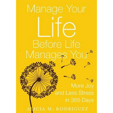 Manage Your Life Before Life Manages You: More Joy and Less Stress in 365 Days