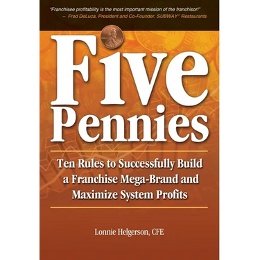 Five Pennies: Ten Rules to Successfully Build a Franchise Mega-Brand and Maximize System Profits