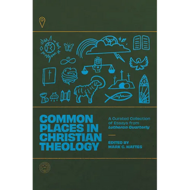 Common Places in Christian Theology: A Curated Collection of Essays from Lutheran Quarterly