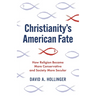 Christianity's American Fate: How Religion Became More Conservative and Society More Secular