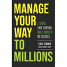 Manage Your Way to Millions: 7 Steps. Take Control. Build Wealth. No Excuses.