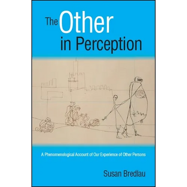 The Other in Perception: A Phenomenological Account of Our Experience of Other Persons