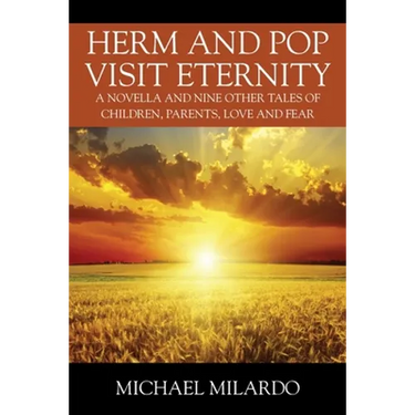 Herm and Pop Visit Eternity: A Novella and Nine Other Tales of Children, Parents, Love and Fear