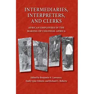 Intermediaries, Interpreters, and Clerks: African Employees in the Making of Colonial Africa