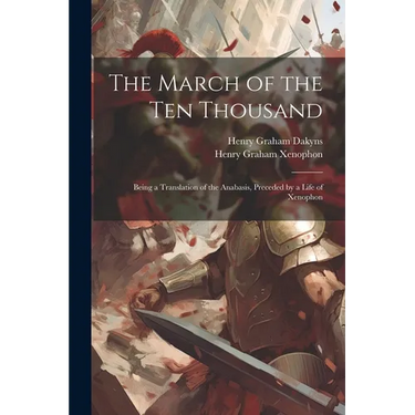 The March of the Ten Thousand: Being a Translation of the Anabasis, Preceded by a Life of Xenophon