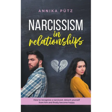 Narcissism in Relationships: How to Recognize a Narcissist, Detach Yourself from him and Finally Become Happy