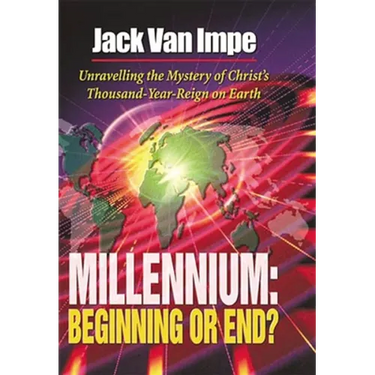 Millennium-Beginning or End?: Unravelling the Mystery of Christ's Thousand-Year-Reign on Earth