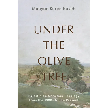Under the Olive Tree: Palestinian Christian Theology from the 1980s to the Present