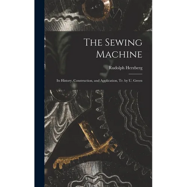 The Sewing Machine: Its History, Construction, and Application, Tr. by U. Green