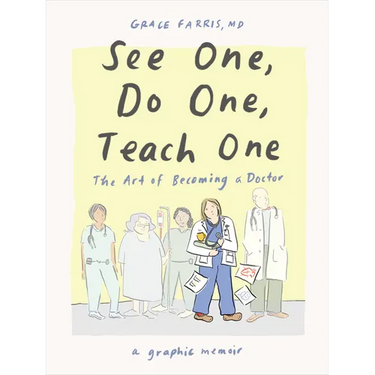 See One, Do One, Teach One: The Art of Becoming a Doctor: A Graphic Memoir