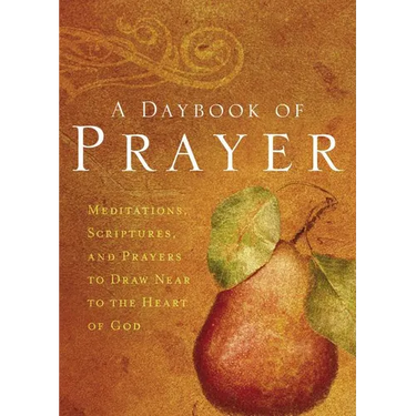A Daybook of Prayer: Meditations, Scriptures, and Prayers to Draw Near to the Heart of God