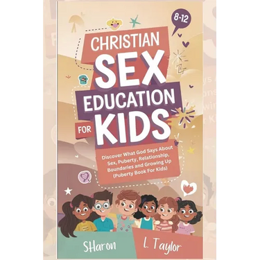 Christian Sex Education for Kids 8-12 Years Olds: Discover What God Says About Sex, Puberty, Relationship, Boundaries, and Growing Up (Puberty Book Fo