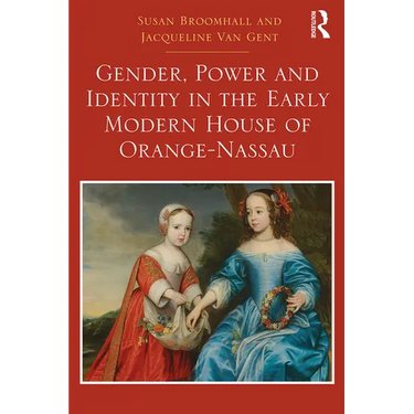 Gender, Power and Identity in the Early Modern House of Orange-Nassau