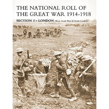 National Roll of the Great War Section I - London: (West, South West & North London)