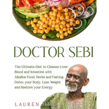 Doctor Sebi: The Ultimate Diet to Cleanse Liver, Blood and Intestine with Alkaline Food, Herbs and Fasting. Detox your Body, Lose W