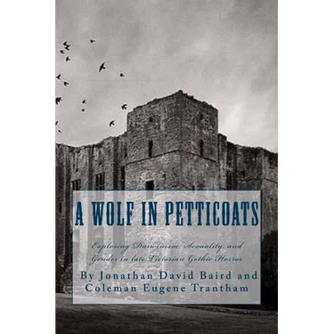 A Wolf in Petticoats: Essays Exploring Darwinism, Sexuality, and Gender in Late Victorian Gothic Horror