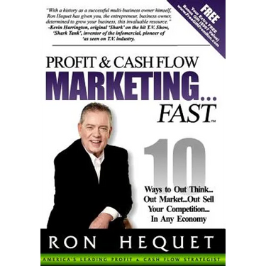 Profit and Cash Flow Marketing...Fast: 10 Ways to Out Think...Out Market...Out Sell Your Competition...In Any Economy