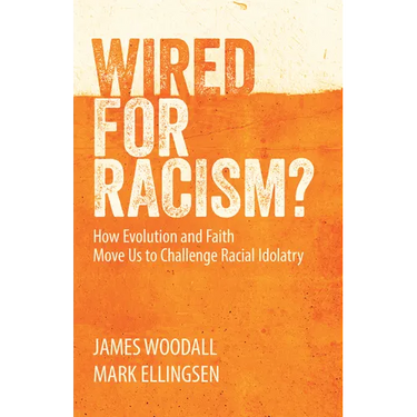 Wired for Racism? How Evolution and Faith Move Us to Challenge Racial Idolatry