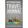 International Travel Journal: Your Adventures Are Worth Remembering