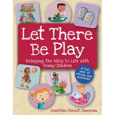 Let There Be Play: Bringing the Bible to Life with Young Children