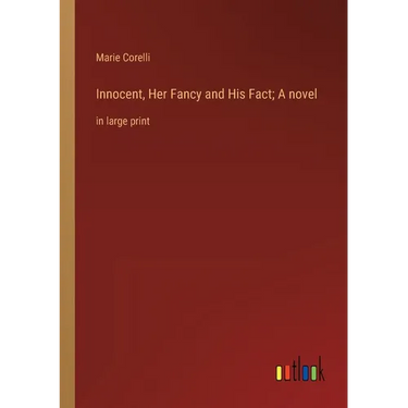 Innocent, Her Fancy and His Fact; A novel: in large print