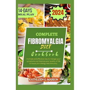 Complete Fibromyalgia Diet Cookbook: A simple and effective way to manage your symptoms and improve your quality of life to boost your energy and immu
