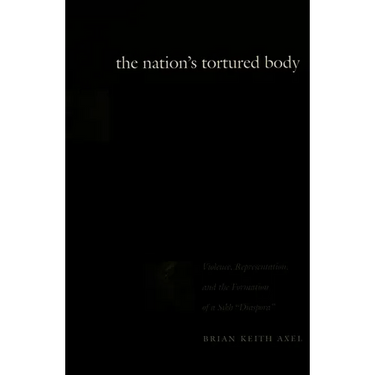 The Nation's Tortured Body: Violence, Representation, and the Formation of a Sikh Diaspora